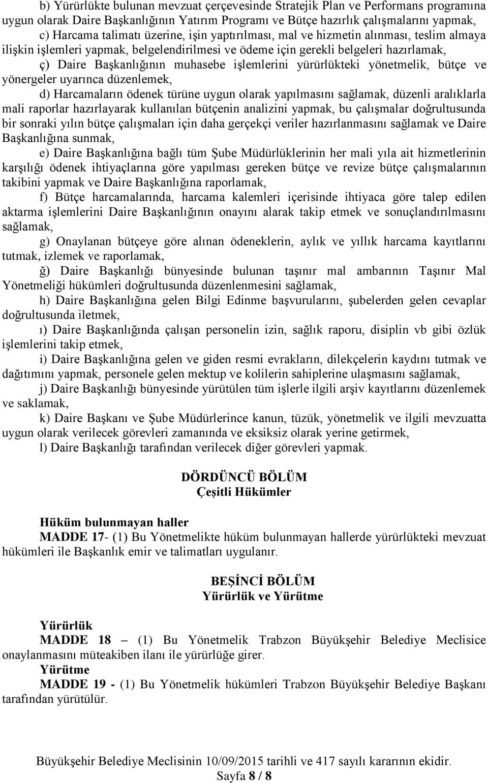 yürürlükteki yönetmelik, bütçe ve yönergeler uyarınca düzenlemek, d) Harcamaların ödenek türüne uygun olarak yapılmasını sağlamak, düzenli aralıklarla mali raporlar hazırlayarak kullanılan bütçenin