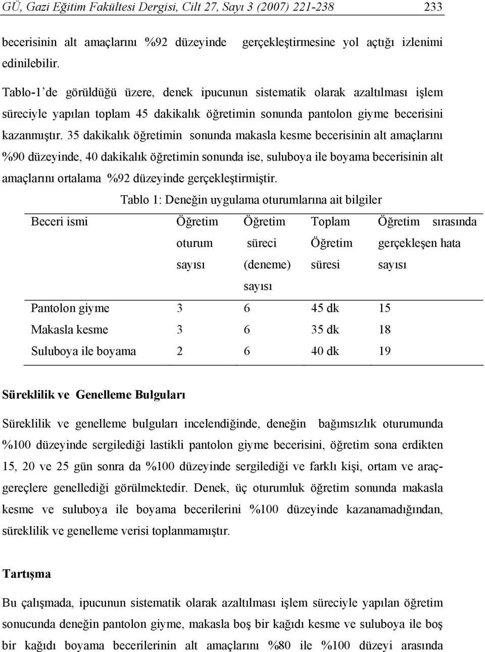 35 dakikalık öğretimin sonunda makasla kesme becerisinin alt amaçlarını %90 düzeyinde, 40 dakikalık öğretimin sonunda ise, suluboya ile boyama becerisinin alt amaçlarını ortalama %92 düzeyinde