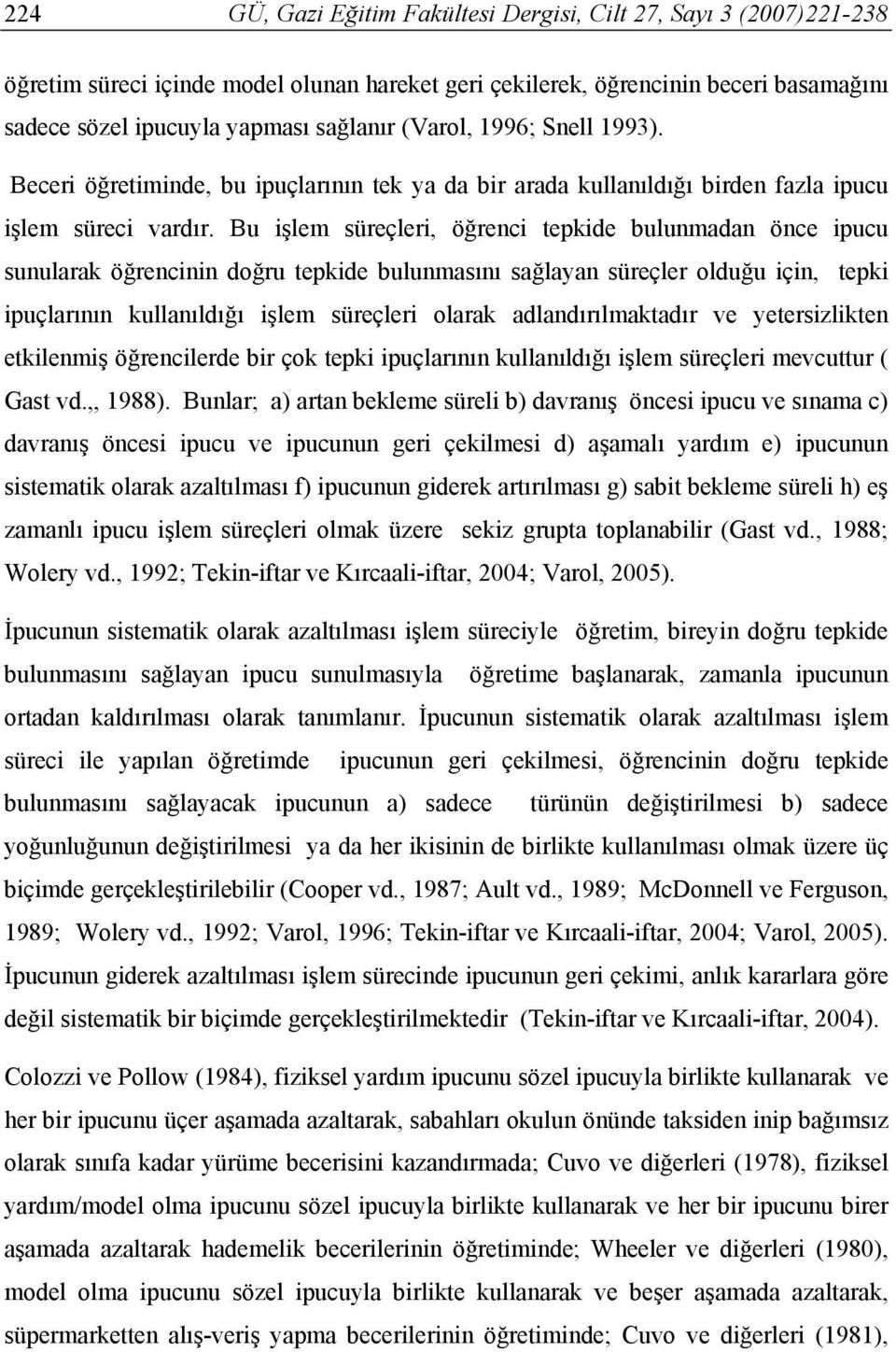 Bu işlem süreçleri, öğrenci tepkide bulunmadan önce ipucu sunularak öğrencinin doğru tepkide bulunmasını sağlayan süreçler olduğu için, tepki ipuçlarının kullanıldığı işlem süreçleri olarak