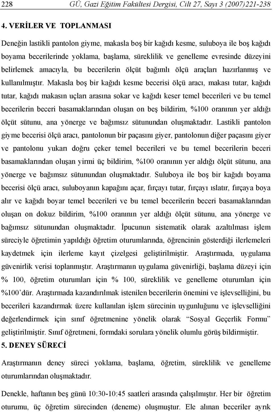 belirlemek amacıyla, bu becerilerin ölçüt bağımlı ölçü araçları hazırlanmış ve kullanılmıştır.