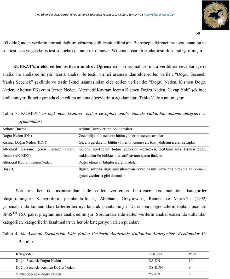 58 KUHKAT'tan elde edilen verilerin analizi: Öğrencilerin iki aşamalı sorulara verdikleri cevaplar içerik analizi ile analiz edilmiştir.