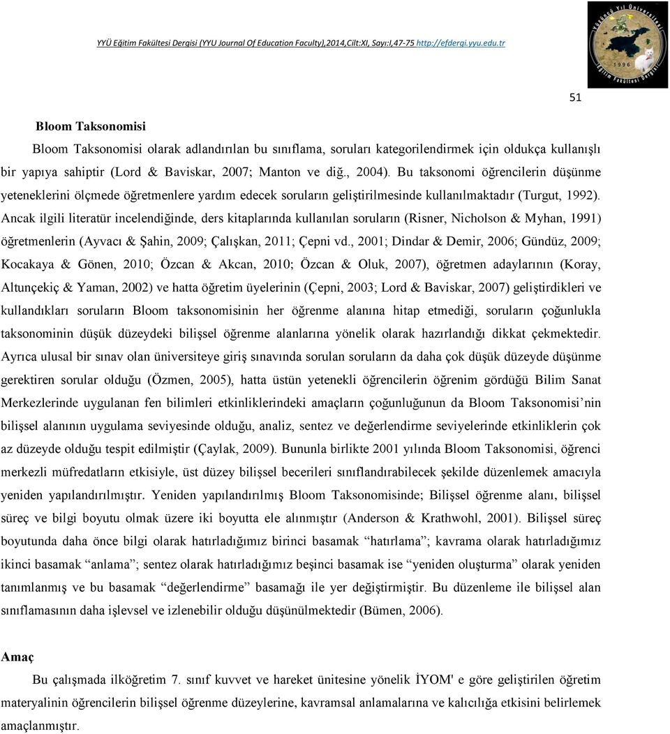 Ancak ilgili literatür incelendiğinde, ders kitaplarında kullanılan soruların (Risner, Nicholson & Myhan, 1991) öğretmenlerin (Ayvacı & Şahin, 2009; Çalışkan, 2011; Çepni vd.