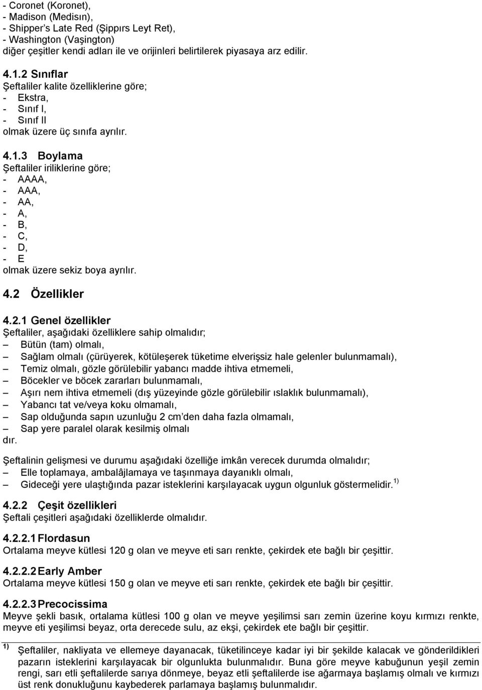 3 Boylama Şeftaliler iriliklerine göre; - AAAA, - AAA, - AA, - A, - B, - C, - D, - E olmak üzere sekiz boya ayrılır. 4.2 