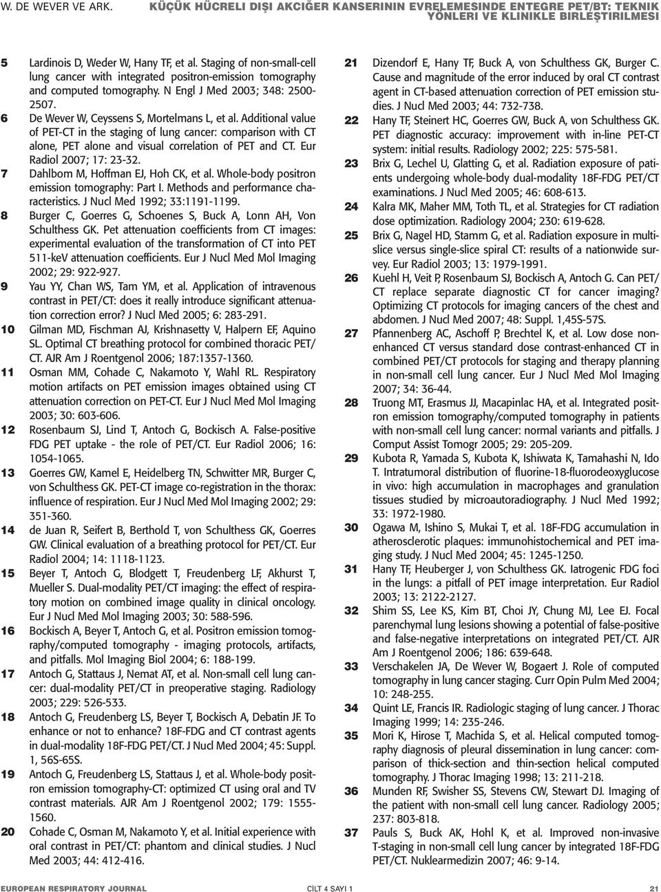 Eur Radiol 2007; 17: 23-32. 7 Dahlbom M, Hoffman EJ, Hoh CK, et al. Whole-body positron emission tomography: Part I. Methods and performance characteristics. J Nucl Med 1992; 33:1191-1199.