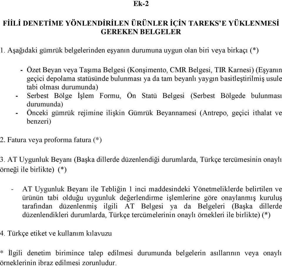 ya da tam beyanlı yaygın basitleştirilmiş usule tabi olması durumunda) - Serbest Bölge İşlem Formu, Ön Statü Belgesi (Serbest Bölgede bulunması durumunda) - Önceki gümrük rejimine ilişkin Gümrük