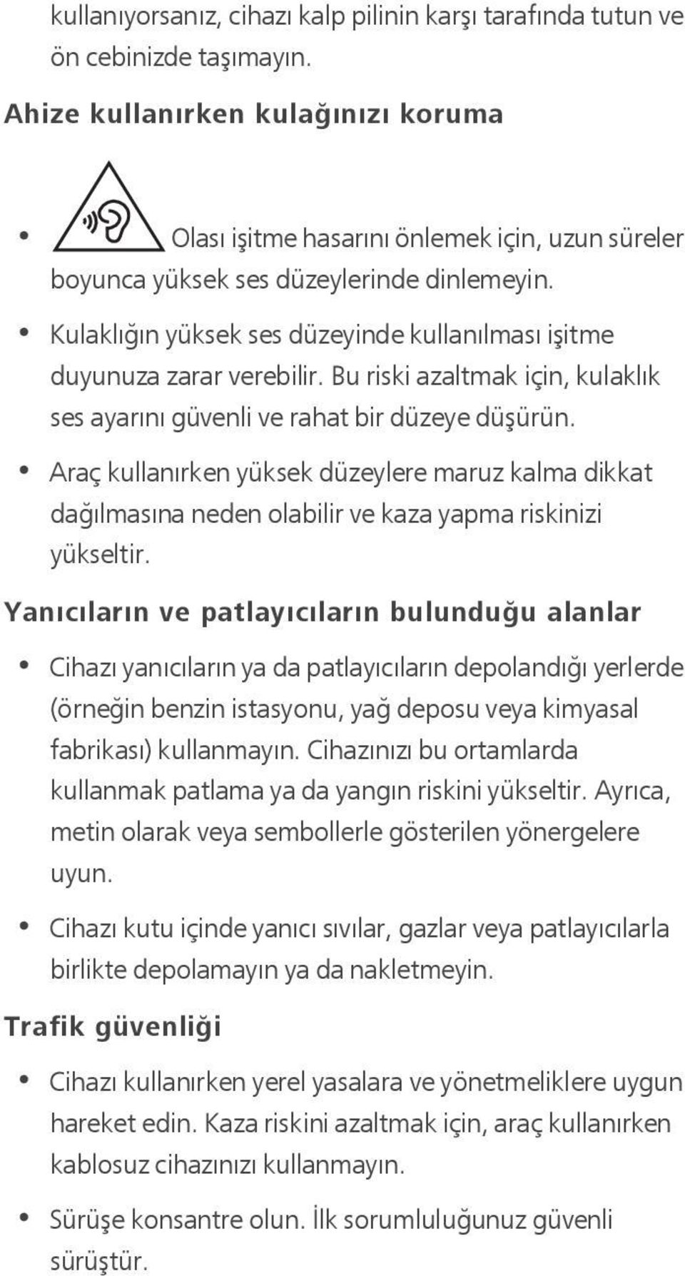 Kulaklığın yüksek ses düzeyinde kullanılması işitme duyunuza zarar verebilir. Bu riski azaltmak için, kulaklık ses ayarını güvenli ve rahat bir düzeye düşürün.