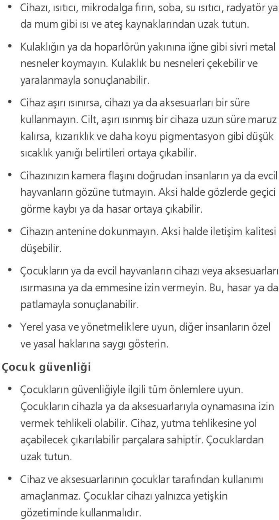 Cilt, aşırı ısınmış bir cihaza uzun süre maruz kalırsa, kızarıklık ve daha koyu pigmentasyon gibi düşük sıcaklık yanığı belirtileri ortaya çıkabilir.