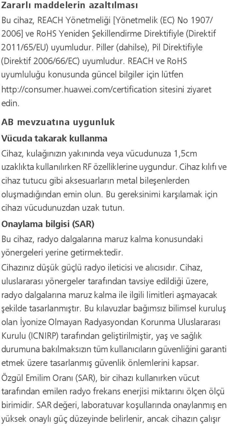 AB mevzuatına uygunluk Vücuda takarak kullanma Cihaz, kulağınızın yakınında veya vücudunuza 1,5cm uzaklıkta kullanılırken RF özelliklerine uygundur.