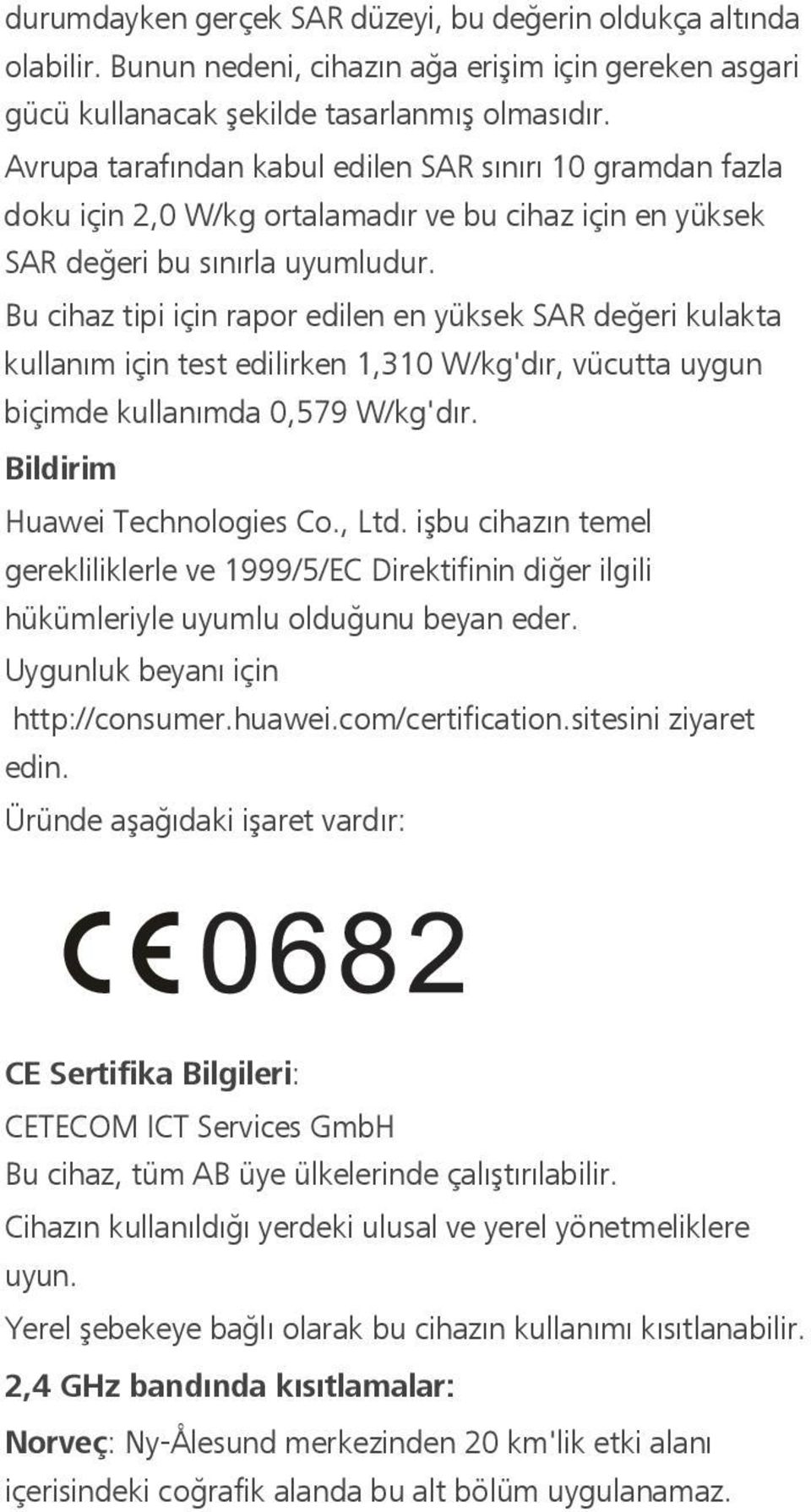 Bu cihaz tipi için rapor edilen en yüksek SAR değeri kulakta kullanım için test edilirken 1,310 W/kg'dır, vücutta uygun biçimde kullanımda 0,579 W/kg'dır. Bildirim Huawei Technologies Co., Ltd.