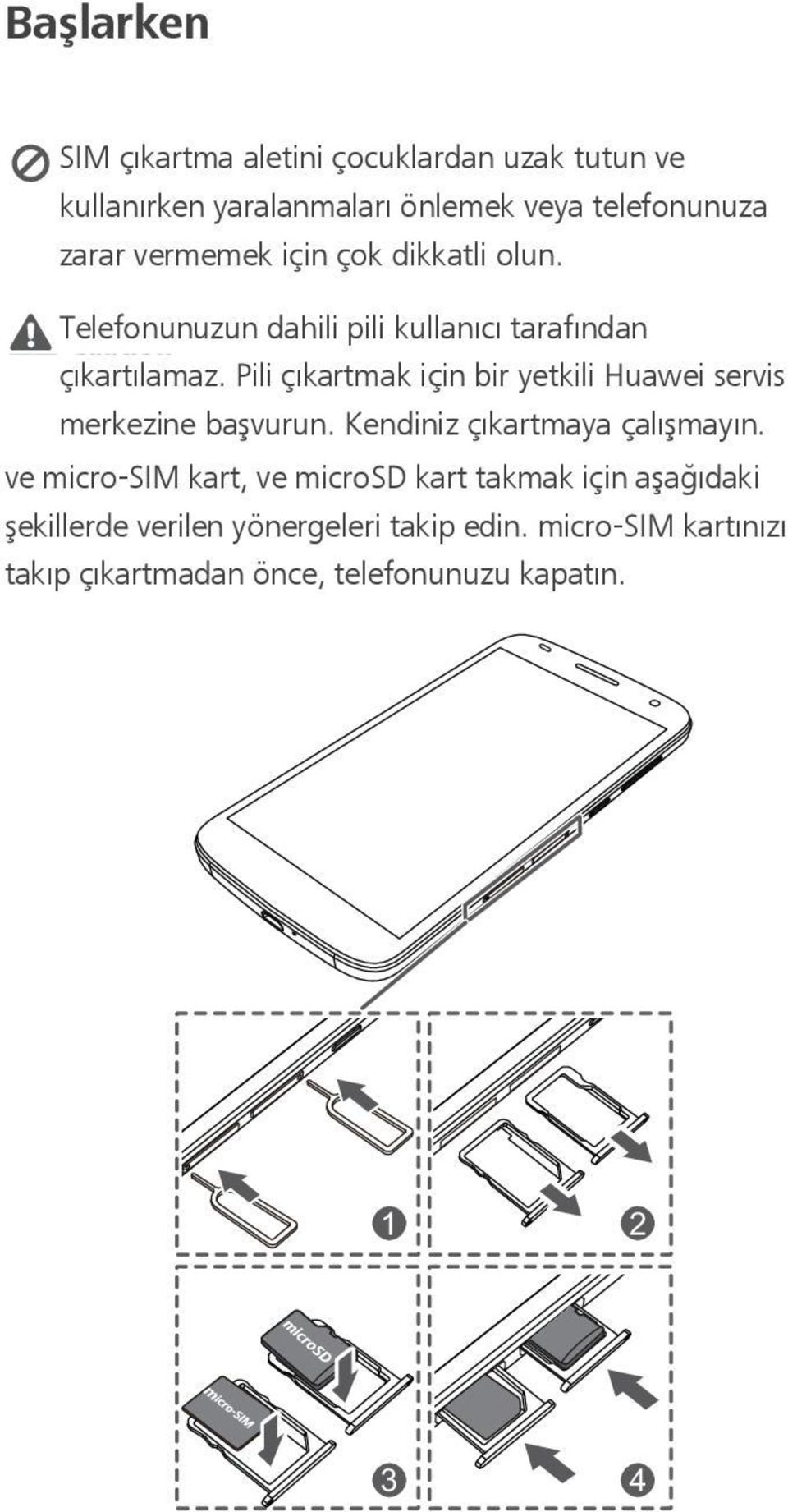 Pili çıkartmak için bir yetkili Huawei servis merkezine başvurun. Kendiniz çıkartmaya çalışmayın.