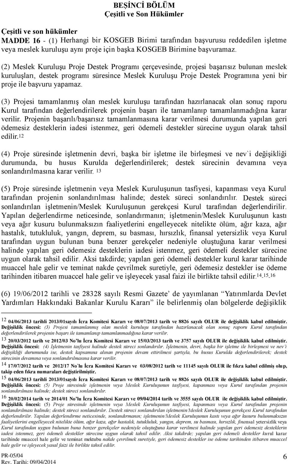 (2) Meslek Kuruluşu Proje Destek Programı çerçevesinde, projesi başarısız bulunan meslek kuruluşları, destek programı süresince Meslek Kuruluşu Proje Destek Programına yeni bir proje ile başvuru