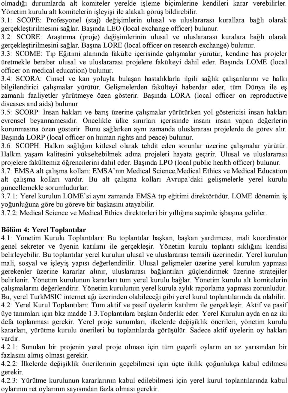 2: SCORE: Araştırma (proje) değişimlerinin ulusal ve uluslararası kuralara bağlı olarak gerçekleştirilmesini sağlar. Başına LORE (local officer on research exchange) bulunur. 3.