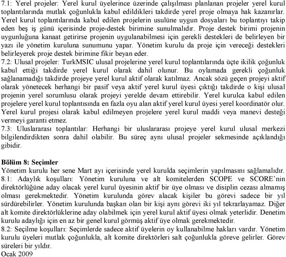 Proje destek birimi projenin uygunluğuna kanaat getirirse projenin uygulanabilmesi için gerekli destekleri de belirleyen bir yazı ile yönetim kuruluna sunumunu yapar.