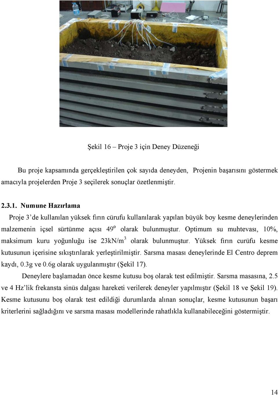 Sarsma masası deneylerinde El Centro deprem kaydı,.3g ve.g olarak uygulanmıştır (Şekil 17). Deneylere başlamadan önce kesme kutusu boş olarak test edilmiştir. Sarsma masasına,.