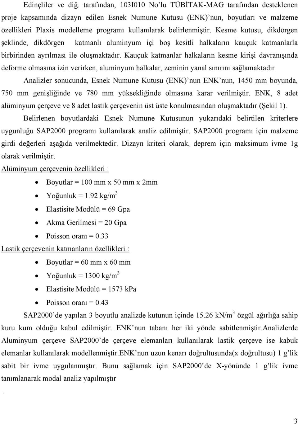 belirlenmiştir. Kesme kutusu, dikdörgen şeklinde, dikdörgen katmanlı aluminyum içi boş kesitli halkaların kauçuk katmanlarla birbirinden ayrılması ile oluşmaktadır.