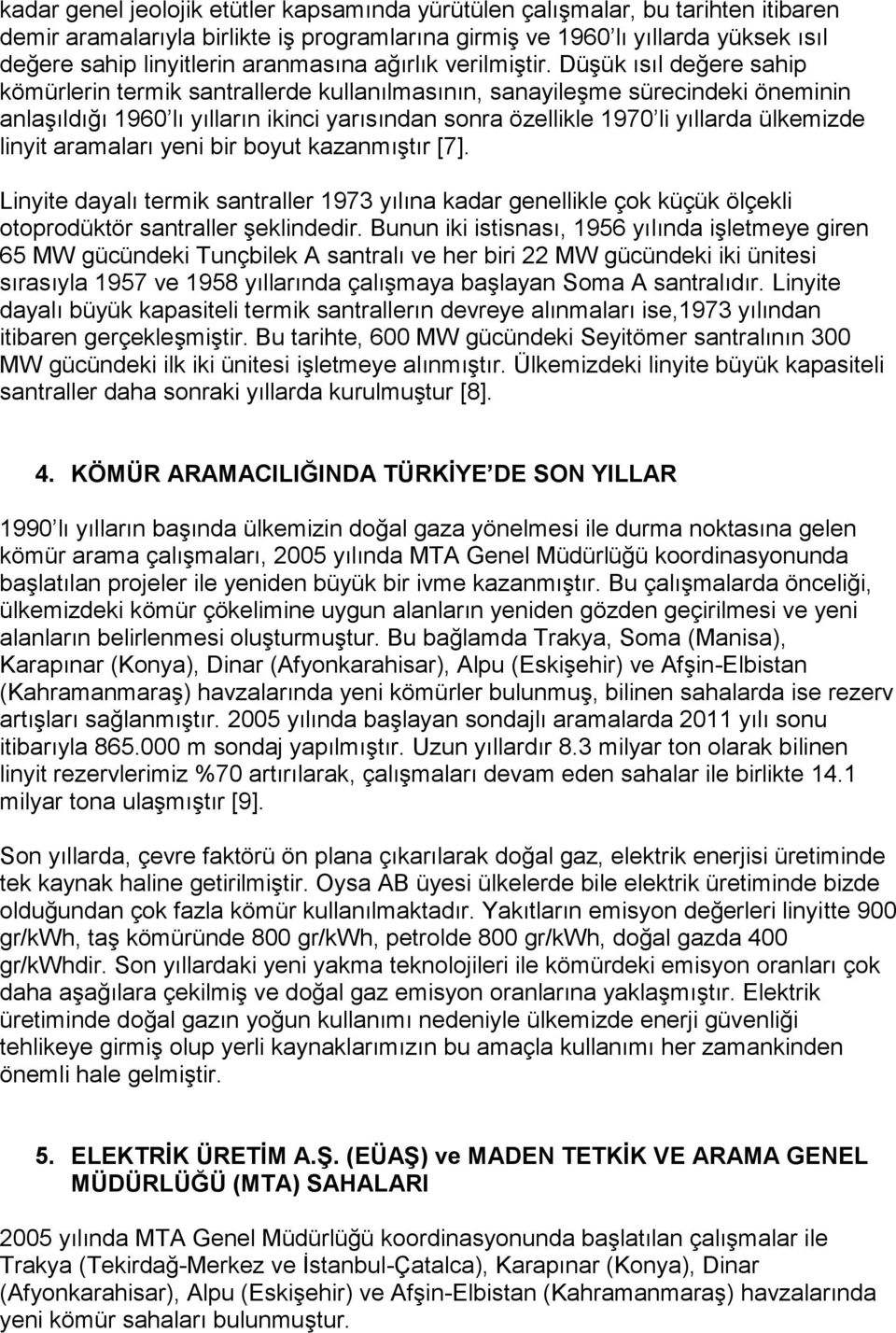 Düşük ısıl değere sahip kömürlerin termik santrallerde kullanılmasının, sanayileşme sürecindeki öneminin anlaşıldığı 1960 lı yılların ikinci yarısından sonra özellikle 1970 li yıllarda ülkemizde