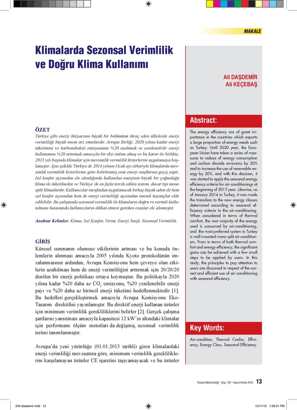 Avrupa Birliği, 2020 yılına kadar enerji tüketimini ve karbondioksit emisyonunu %20 azaltmak ve yenilenebilir enerji kullanımını %20 artırmak amacıyla bir dizi önlem almış ve bu karar ile birlikte,