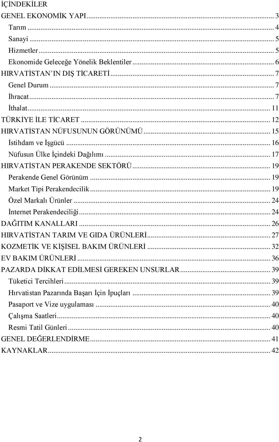 .. 19 Market Tipi Perakendecilik... 19 Özel Markalı Ürünler... 24 İnternet Perakendeciliği... 24 DAĞITIM KANALLARI... 26 HIRVATİSTAN TARIM VE GIDA ÜRÜNLERİ... 27 KOZMETİK VE KİŞİSEL BAKIM ÜRÜNLERİ.