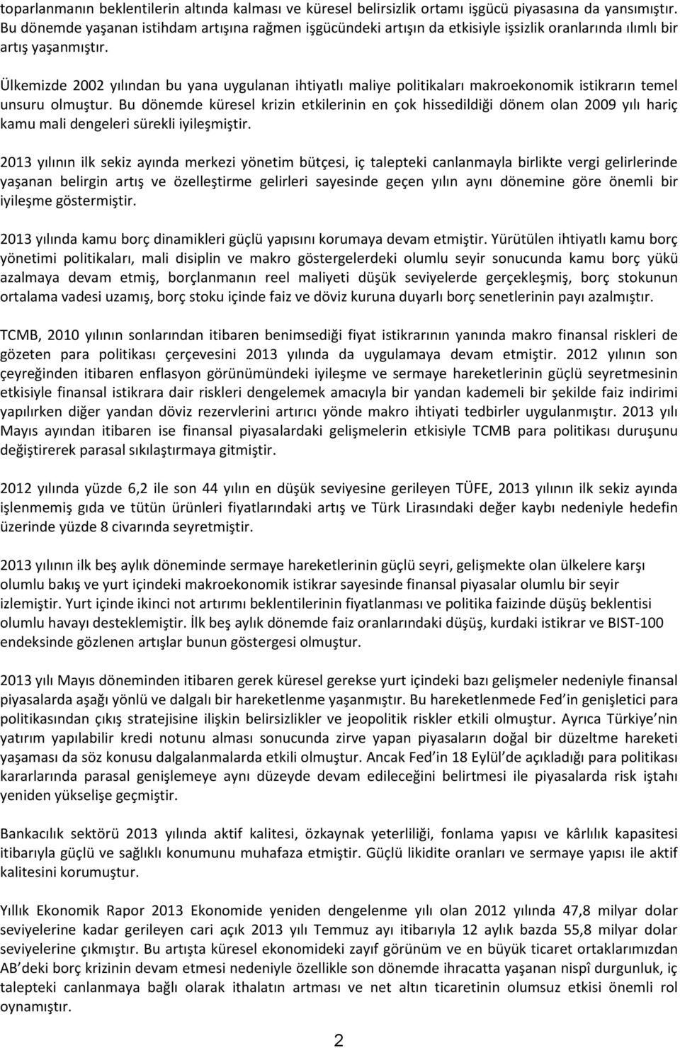 Ülkemizde 2002 yılından bu yana uygulanan ihtiyatlı maliye politikaları makroekonomik istikrarın temel unsuru olmuştur.