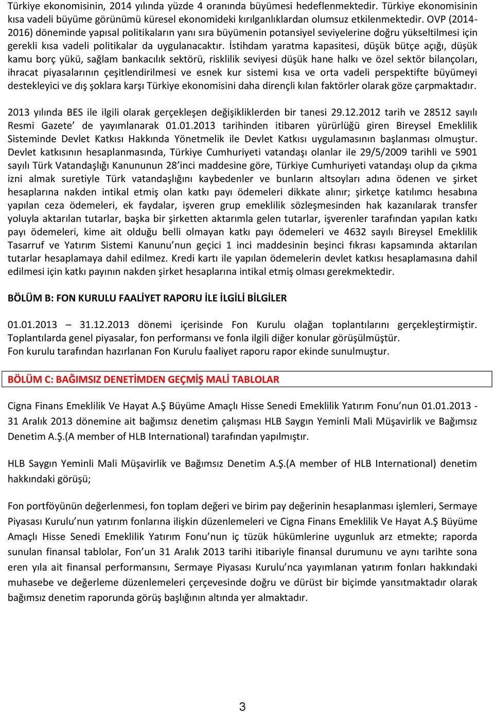 İstihdam yaratma kapasitesi, düşük bütçe açığı, düşük kamu borç yükü, sağlam bankacılık sektörü, risklilik seviyesi düşük hane halkı ve özel sektör bilançoları, ihracat piyasalarının