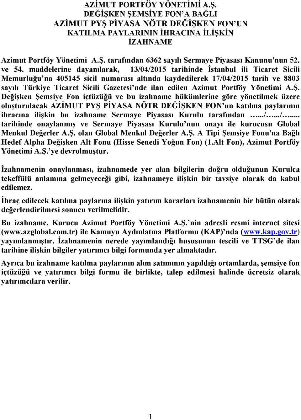 maddelerine dayanılarak, 13/04/2015 tarihinde İstanbul ili Ticaret Sicili Memurluğu na 405145 sicil numarası altında kaydedilerek 17/04/2015 tarih ve 8803 sayılı Türkiye Ticaret Sicili Gazetesi nde