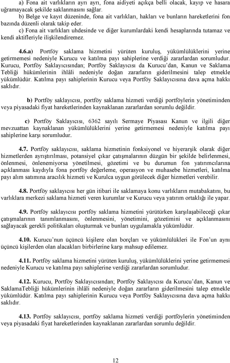 c) Fona ait varlıkları uhdesinde ve diğer kurumlardaki kendi hesaplarında tutamaz ve kendi aktifleriyle ilişkilendiremez. 4.6.