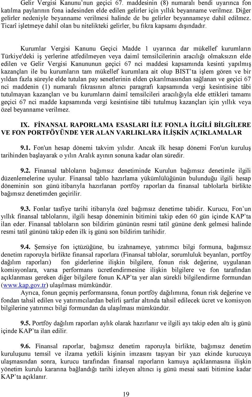 Kurumlar Vergisi Kanunu Geçici Madde 1 uyarınca dar mükellef kurumların Türkiye'deki iş yerlerine atfedilmeyen veya daimî temsilcilerinin aracılığı olmaksızın elde edilen ve Gelir Vergisi Kanununun