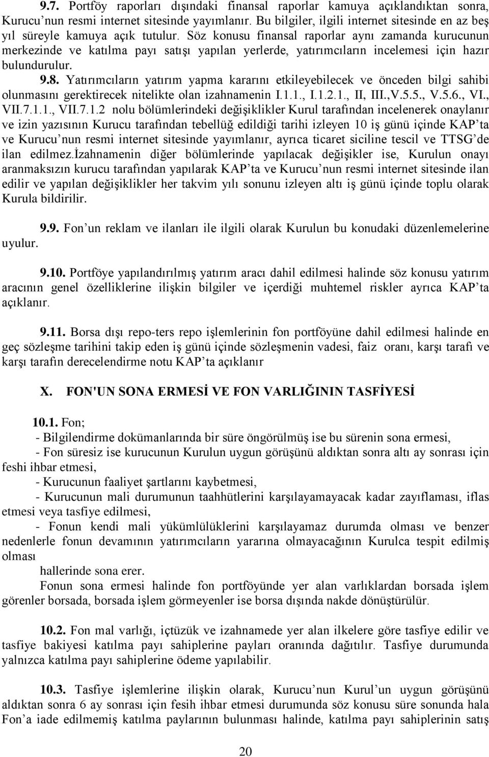 Söz konusu finansal raporlar aynı zamanda kurucunun merkezinde ve katılma payı satışı yapılan yerlerde, yatırımcıların incelemesi için hazır bulundurulur. 9.8.