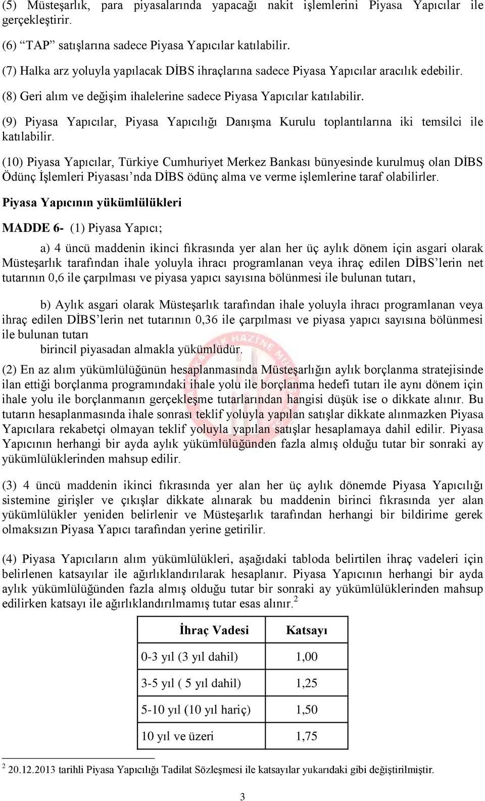 (9) Piyasa Yapıcılar, Piyasa Yapıcılığı Danışma Kurulu toplantılarına iki temsilci ile katılabilir.