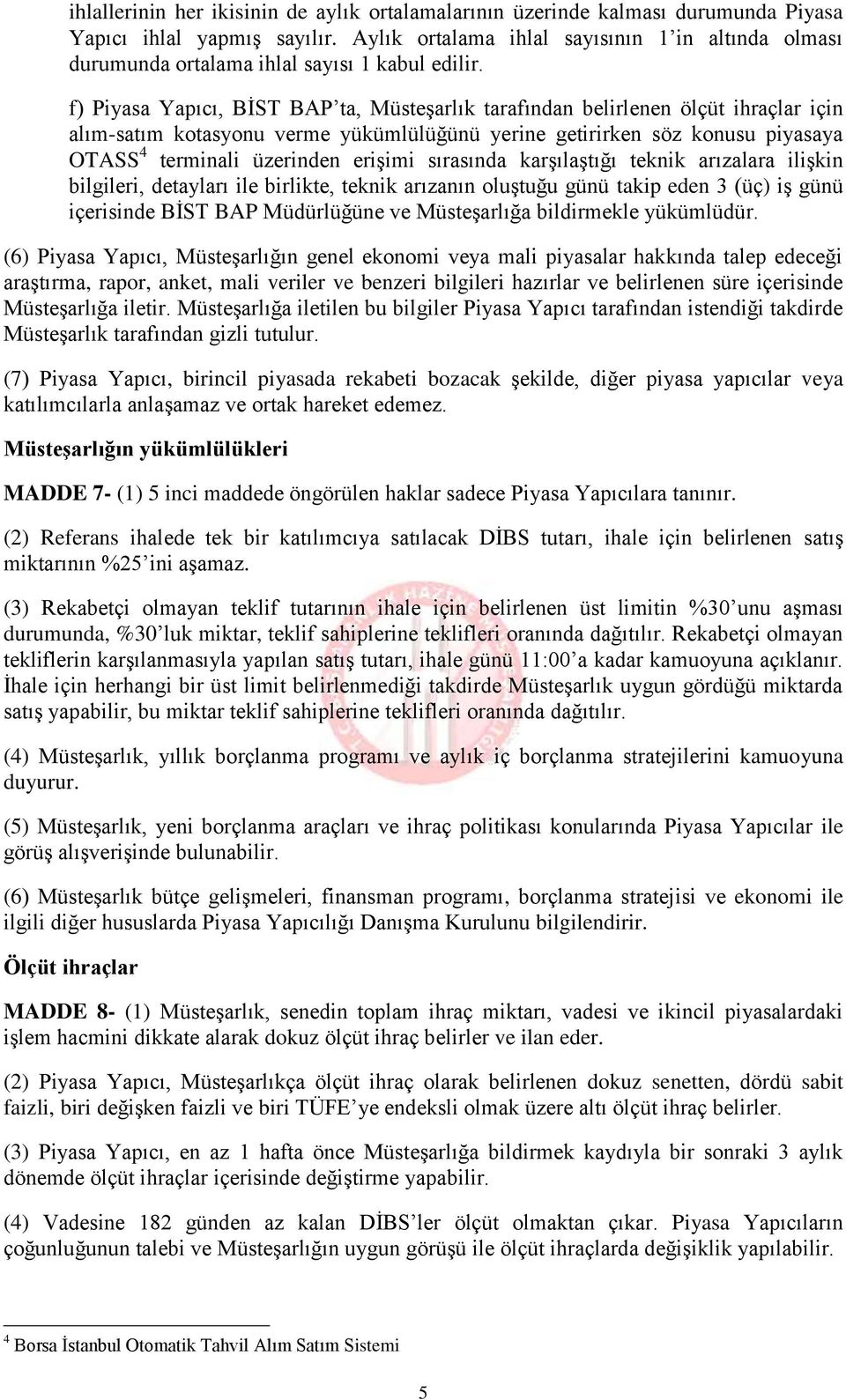 f) Piyasa Yapıcı, BİST BAP ta, Müsteşarlık tarafından belirlenen ölçüt ihraçlar için alım-satım kotasyonu verme yükümlülüğünü yerine getirirken söz konusu piyasaya OTASS 4 terminali üzerinden erişimi