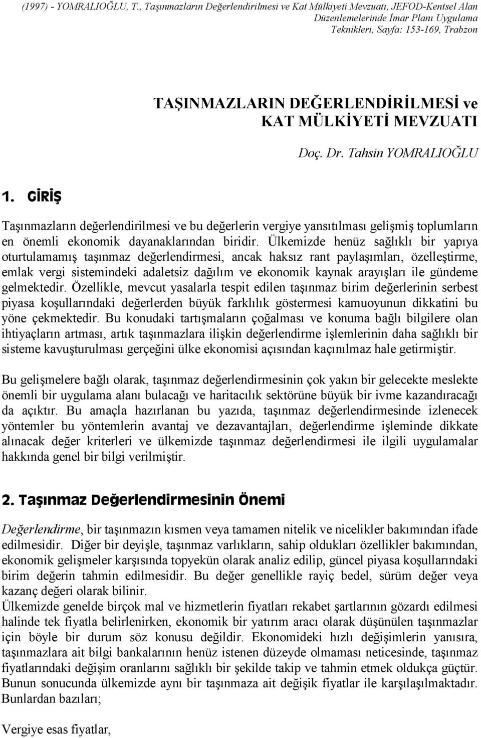 Ülkemizde henüz sağlõklõ bir yapõya oturtulamamõş taşõnmaz değerlendirmesi, ancak haksõz rant paylaşõmlarõ, özelleştirme, emlak vergi sistemindeki adaletsiz dağõlõm ve ekonomik kaynak arayõşlarõ ile