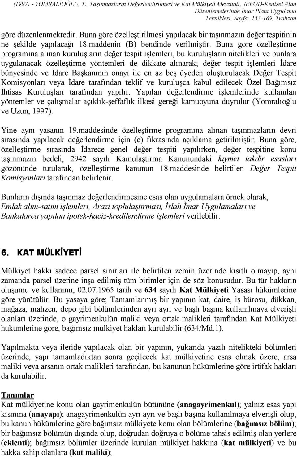 İdare bünyesinde ve İdare Başkanõnõn onayõ ile en az beş üyeden oluşturulacak Değer Tespit Komisyonlarõ veya İdare tarafõndan teklif ve kuruluşca kabul edilecek Özel Bağõmsõz İhtisas Kuruluşlarõ