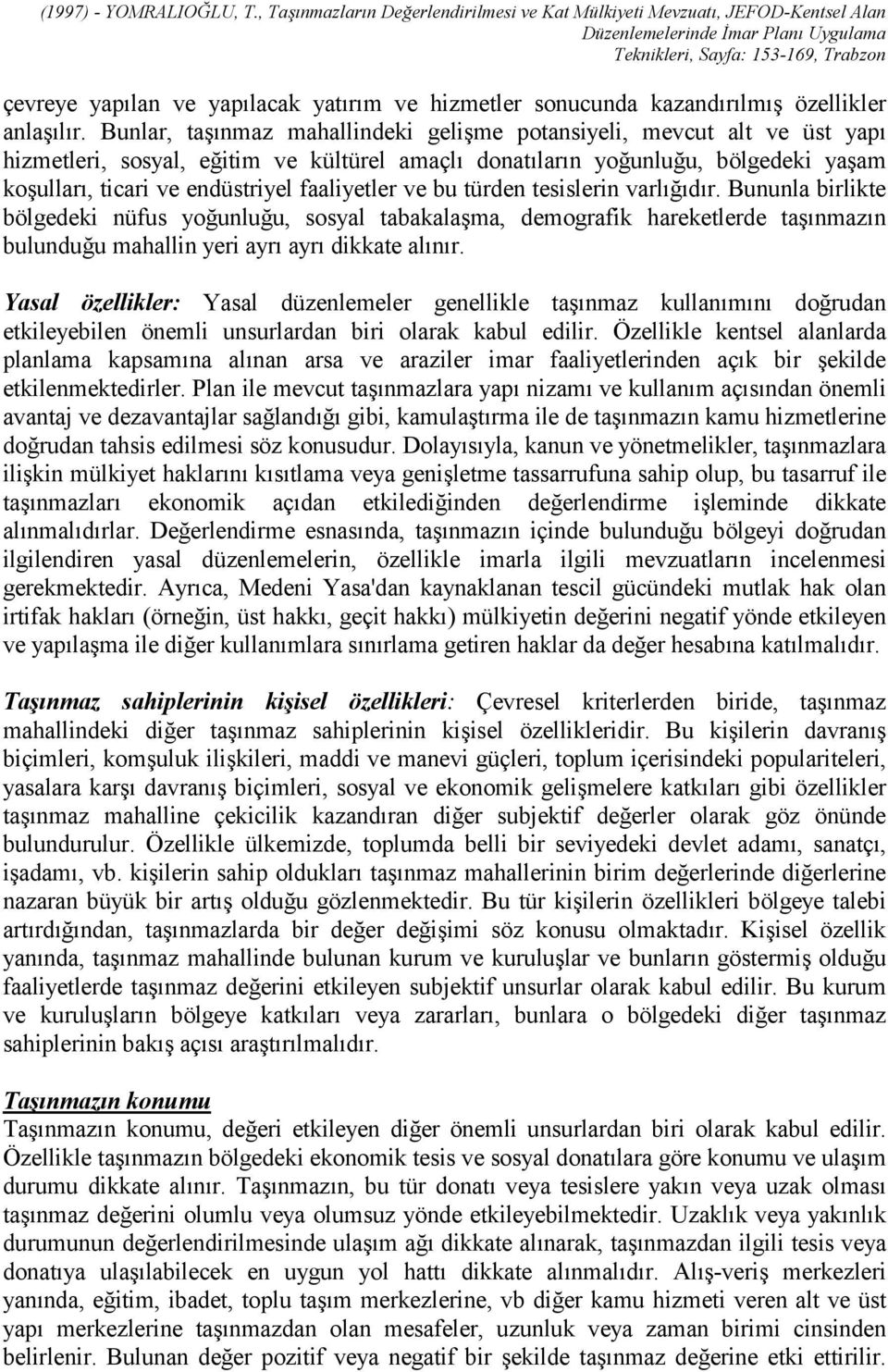 faaliyetler ve bu türden tesislerin varlõğõdõr. Bununla birlikte bölgedeki nüfus yoğunluğu, sosyal tabakalaşma, demografik hareketlerde taşõnmazõn bulunduğu mahallin yeri ayrõ ayrõ dikkate alõnõr.