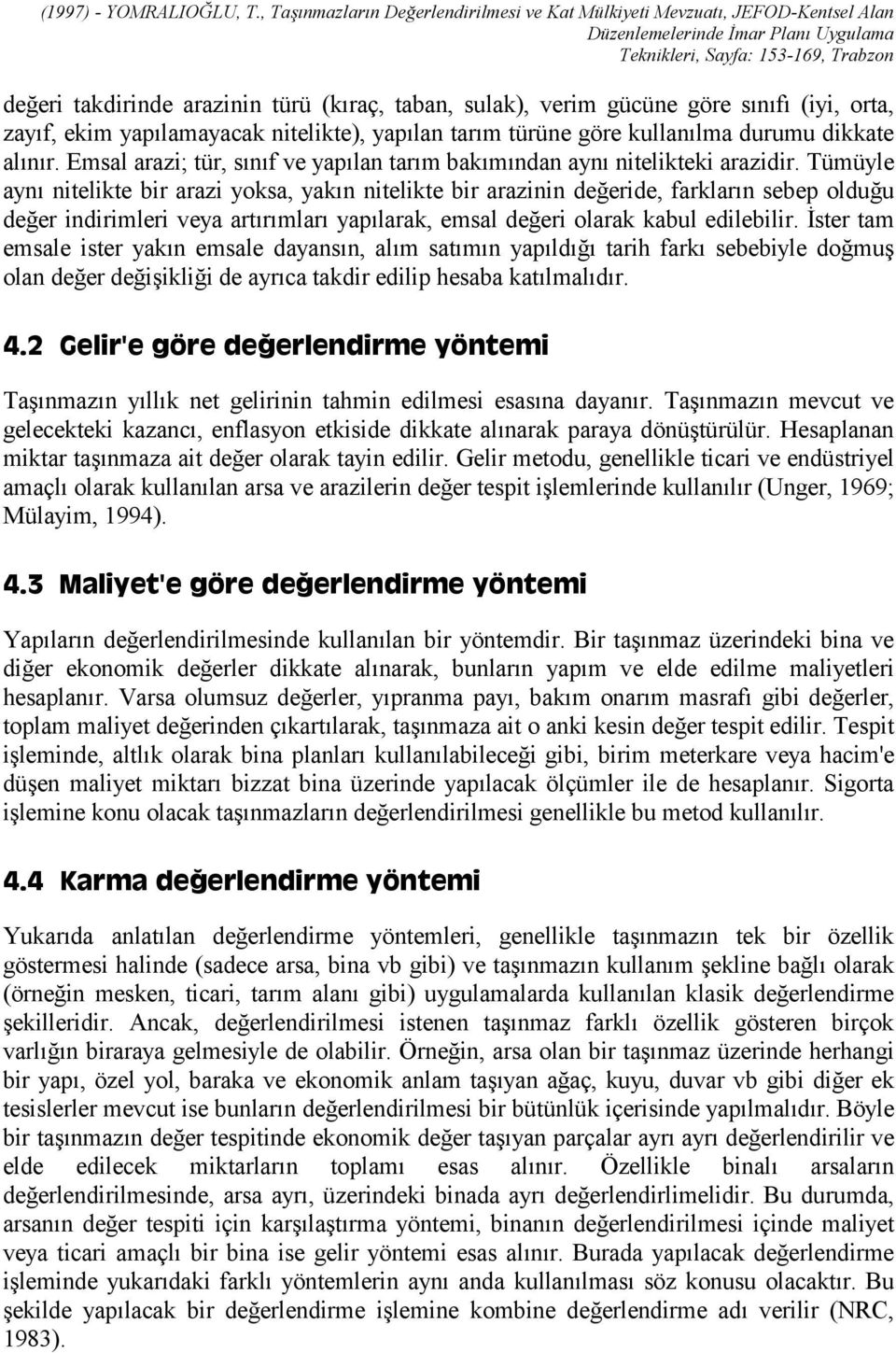 Tümüyle aynõ nitelikte bir arazi yoksa, yakõn nitelikte bir arazinin değeride, farklarõn sebep olduğu değer indirimleri veya artõrõmlarõ yapõlarak, emsal değeri olarak kabul edilebilir.