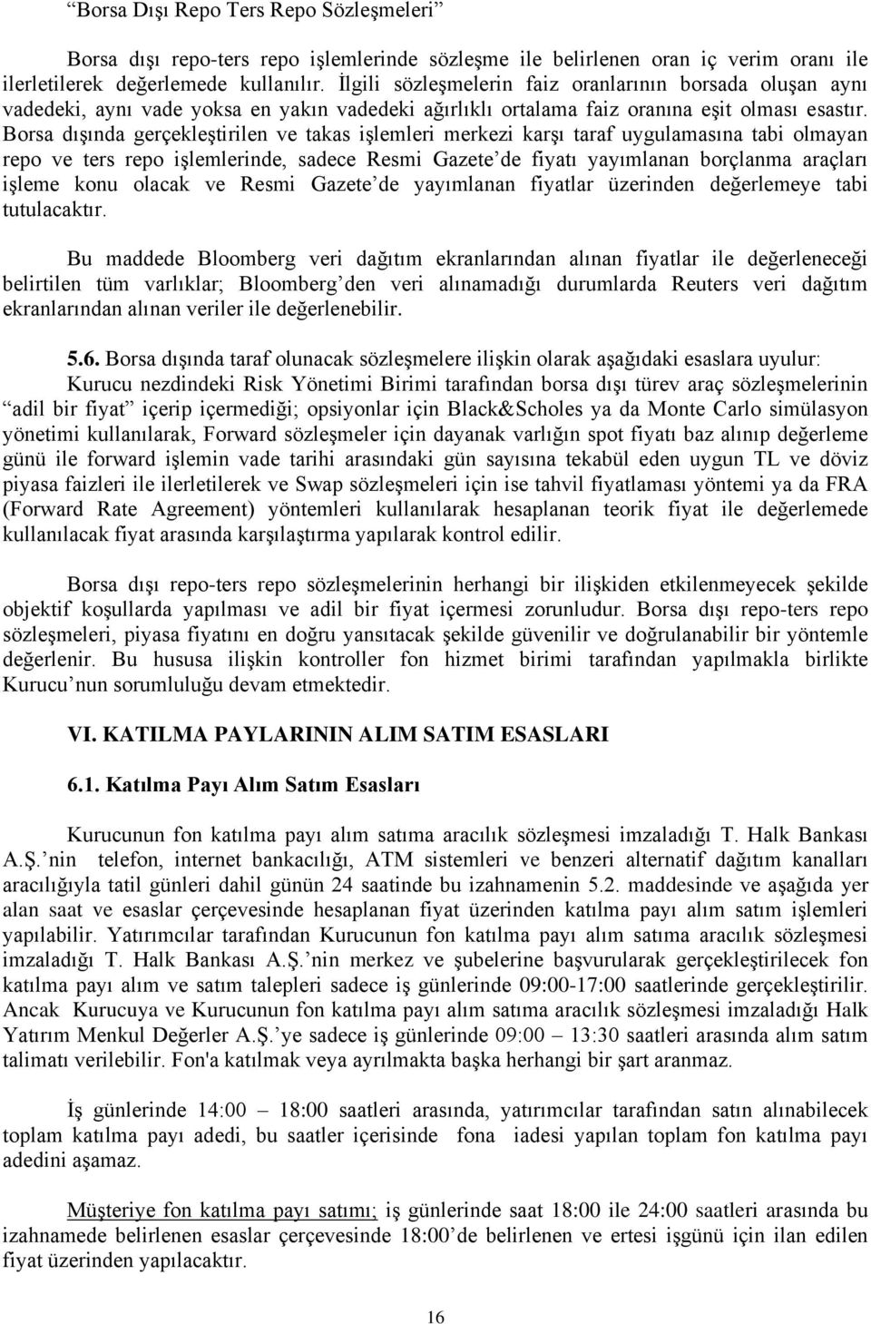 Borsa dışında gerçekleştirilen ve takas işlemleri merkezi karşı taraf uygulamasına tabi olmayan repo ve ters repo işlemlerinde, sadece Resmi Gazete de fiyatı yayımlanan borçlanma araçları işleme konu