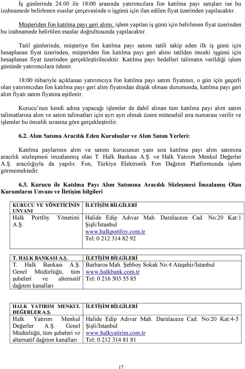 Tatil günlerinde, müşteriye fon katılma payı satımı tatili takip eden ilk iş günü için hesaplanan fiyat üzerinden, müşteriden fon katılma payı geri alımı tatilden önceki işgünü için hesaplanan fiyat