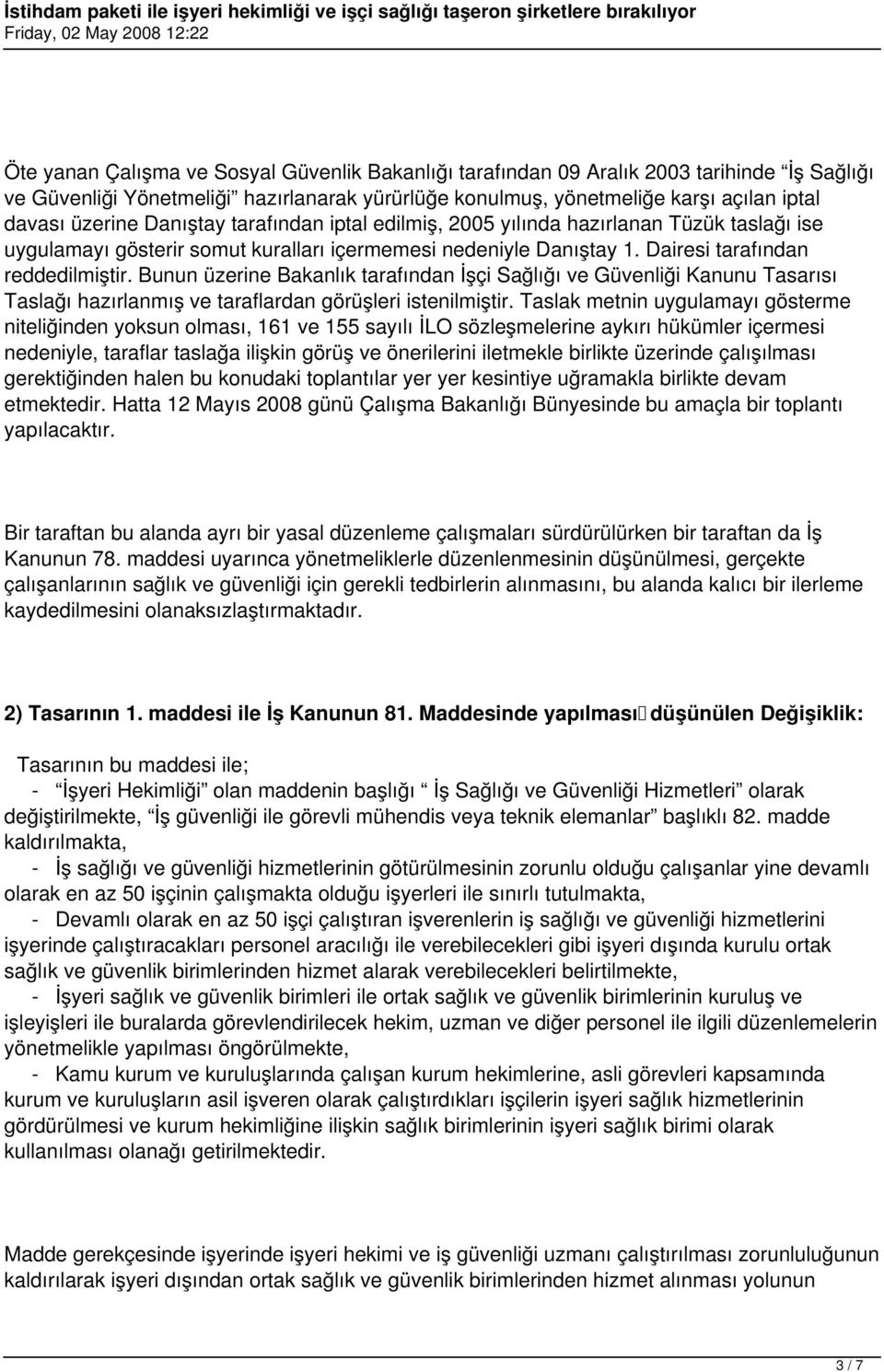 Bunun üzerine Bakanlık tarafından İşçi Sağlığı ve Güvenliği Kanunu Tasarısı Taslağı hazırlanmış ve taraflardan görüşleri istenilmiştir.