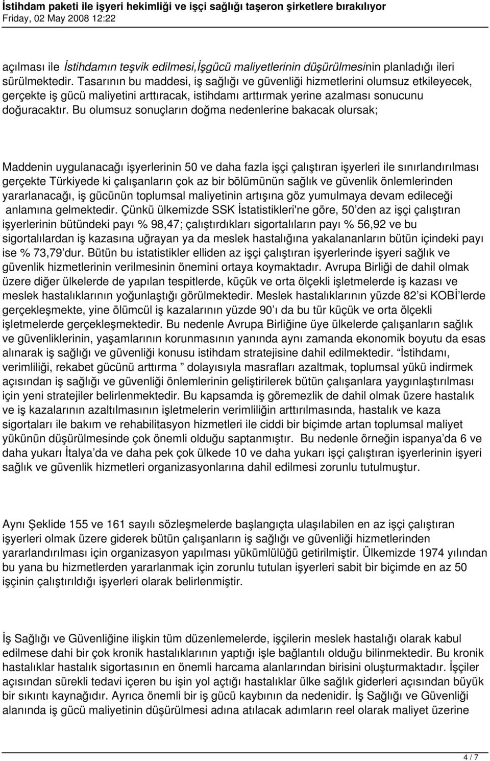 Bu olumsuz sonuçların doğma nedenlerine bakacak olursak; Maddenin uygulanacağı işyerlerinin 50 ve daha fazla işçi çalıştıran işyerleri ile sınırlandırılması gerçekte Türkiyede ki çalışanların çok az