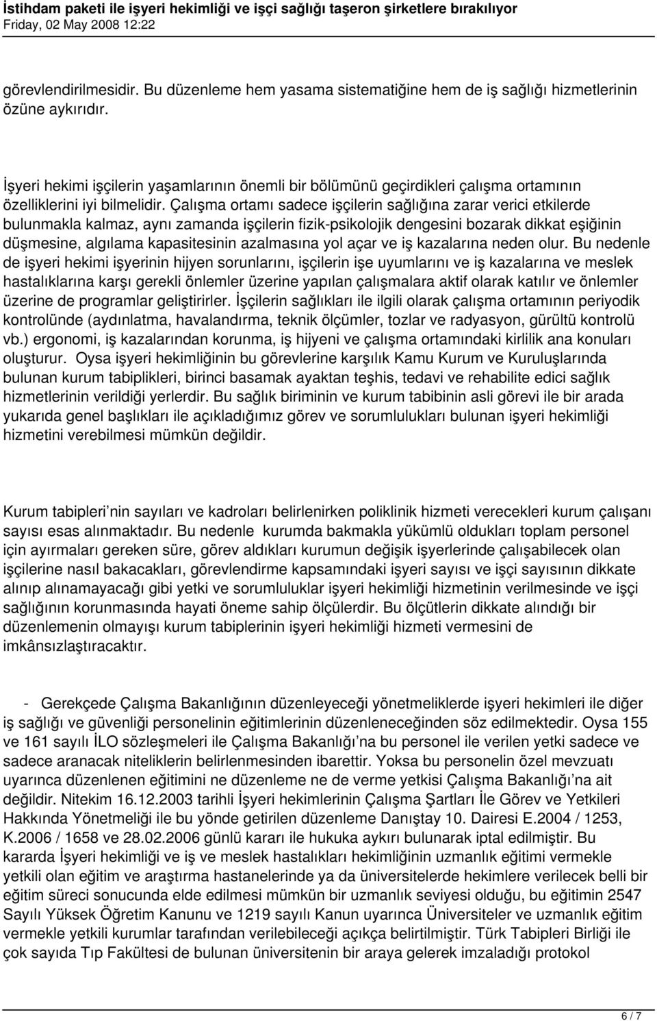 Çalışma ortamı sadece işçilerin sağlığına zarar verici etkilerde bulunmakla kalmaz, aynı zamanda işçilerin fizik-psikolojik dengesini bozarak dikkat eşiğinin düşmesine, algılama kapasitesinin