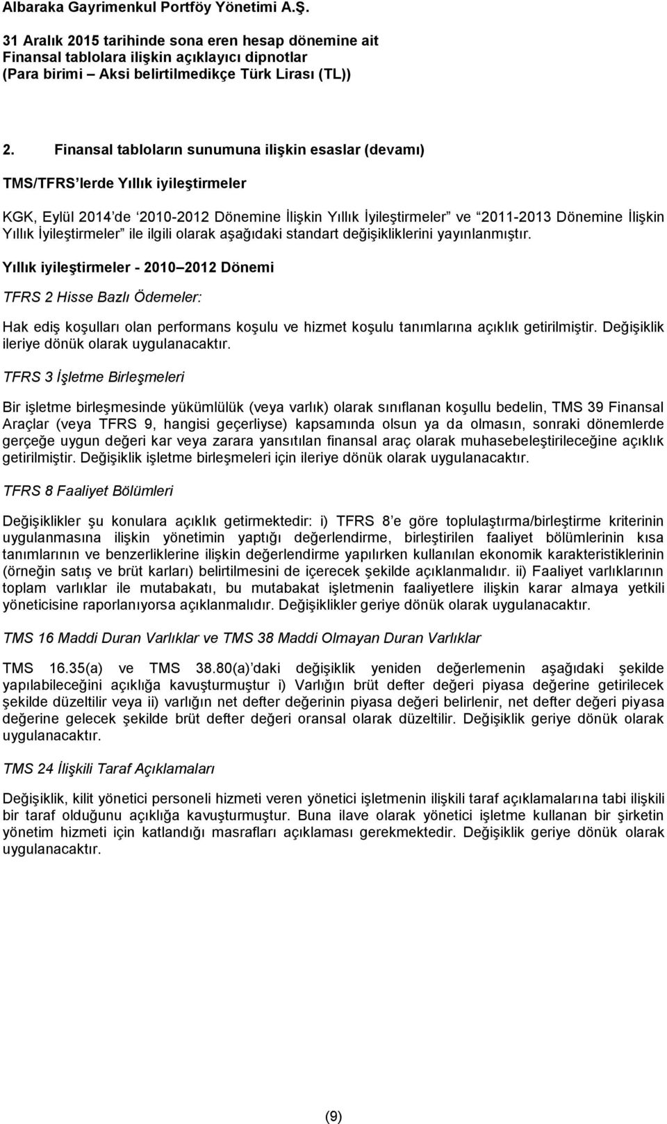 Yıllık iyileştirmeler - 2010 2012 Dönemi TFRS 2 Hisse Bazlı Ödemeler: Hak ediş koşulları olan performans koşulu ve hizmet koşulu tanımlarına açıklık getirilmiştir.