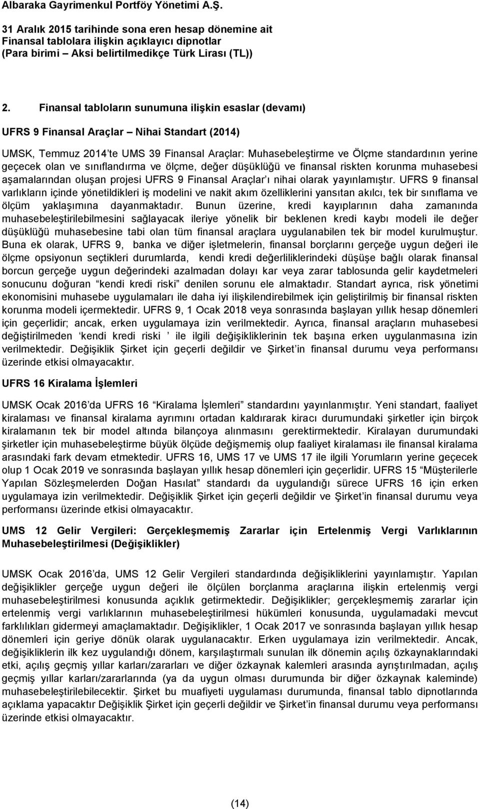 UFRS 9 finansal varlıkların içinde yönetildikleri iş modelini ve nakit akım özelliklerini yansıtan akılcı, tek bir sınıflama ve ölçüm yaklaşımına dayanmaktadır.