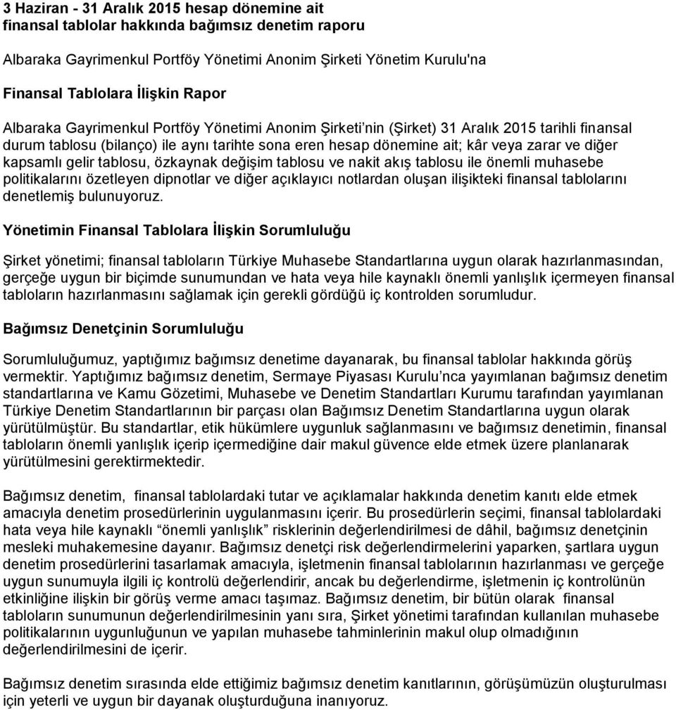 kapsamlı gelir tablosu, özkaynak değişim tablosu ve nakit akış tablosu ile önemli muhasebe politikalarını özetleyen dipnotlar ve diğer açıklayıcı notlardan oluşan ilişikteki finansal tablolarını