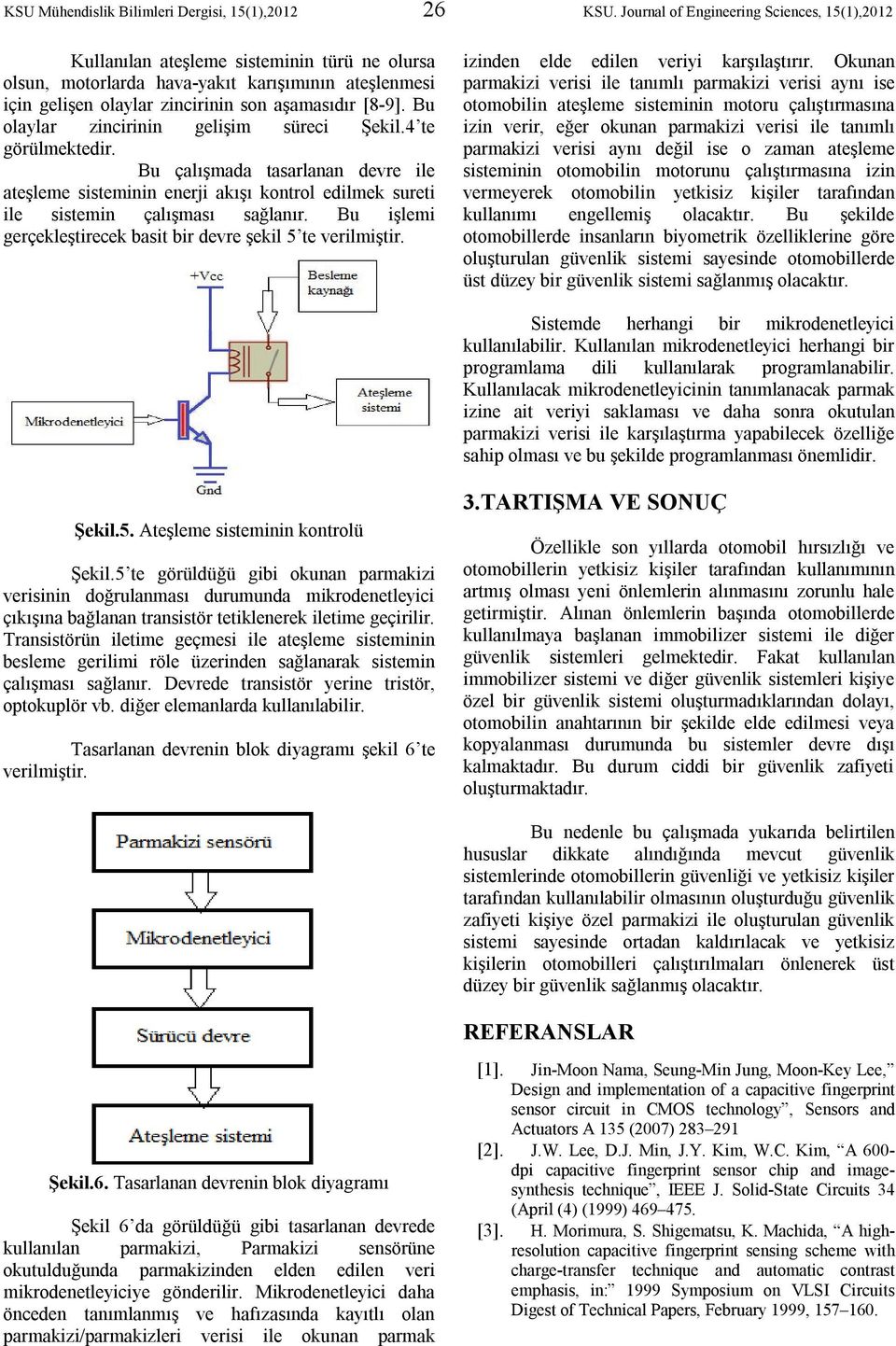 Bu olaylar zincirinin gelişim süreci Şekil.4 te görülmektedir. Bu çalışmada tasarlanan devre ile ateşleme sisteminin enerji akışı kontrol edilmek sureti ile sistemin çalışması sağlanır.