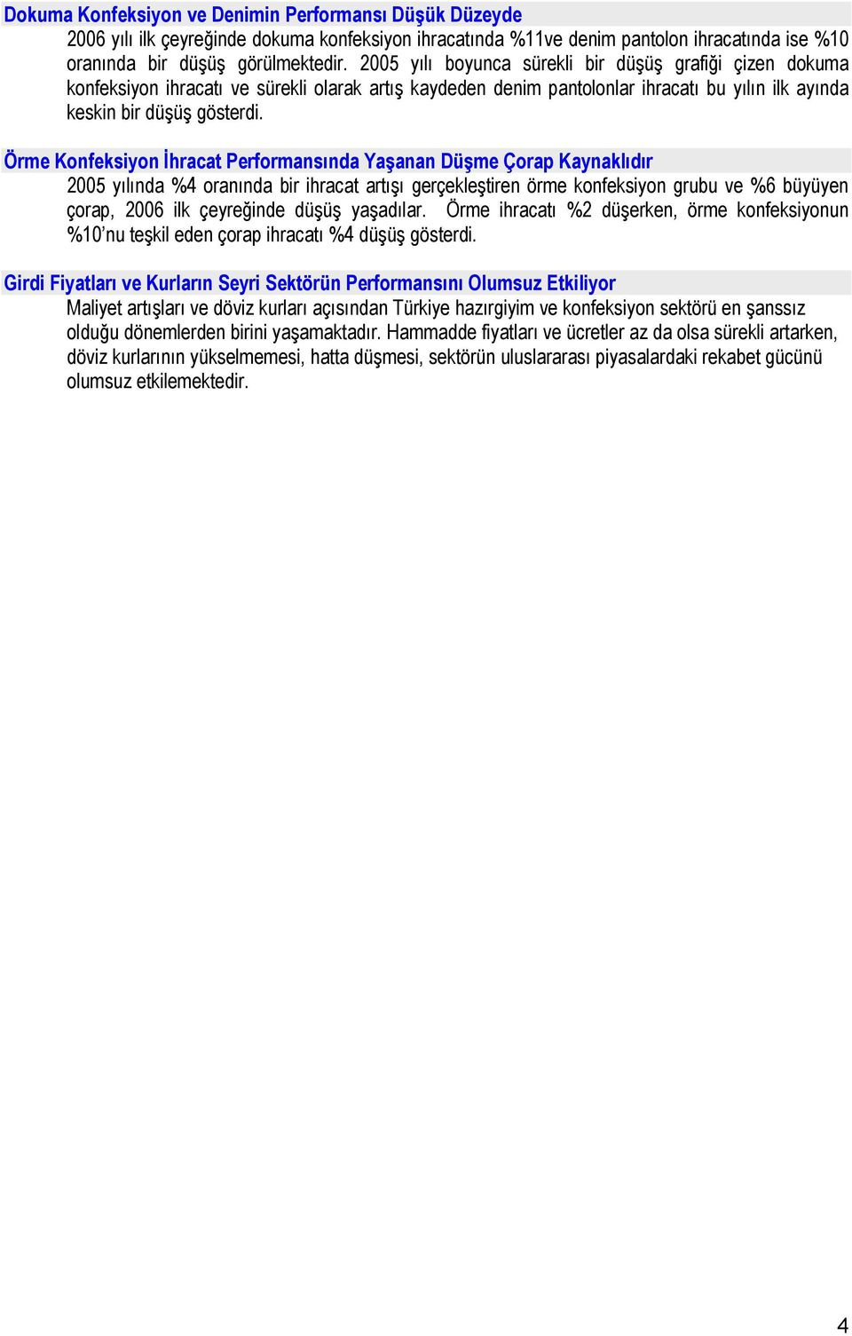 Örme Konfeksiyon İhracat Performansında Yaşanan Düşme Çorap Kaynaklıdır 2005 yılında %4 oranında bir ihracat artışı gerçekleştiren örme konfeksiyon grubu ve %6 büyüyen çorap, 2006 ilk çeyreğinde