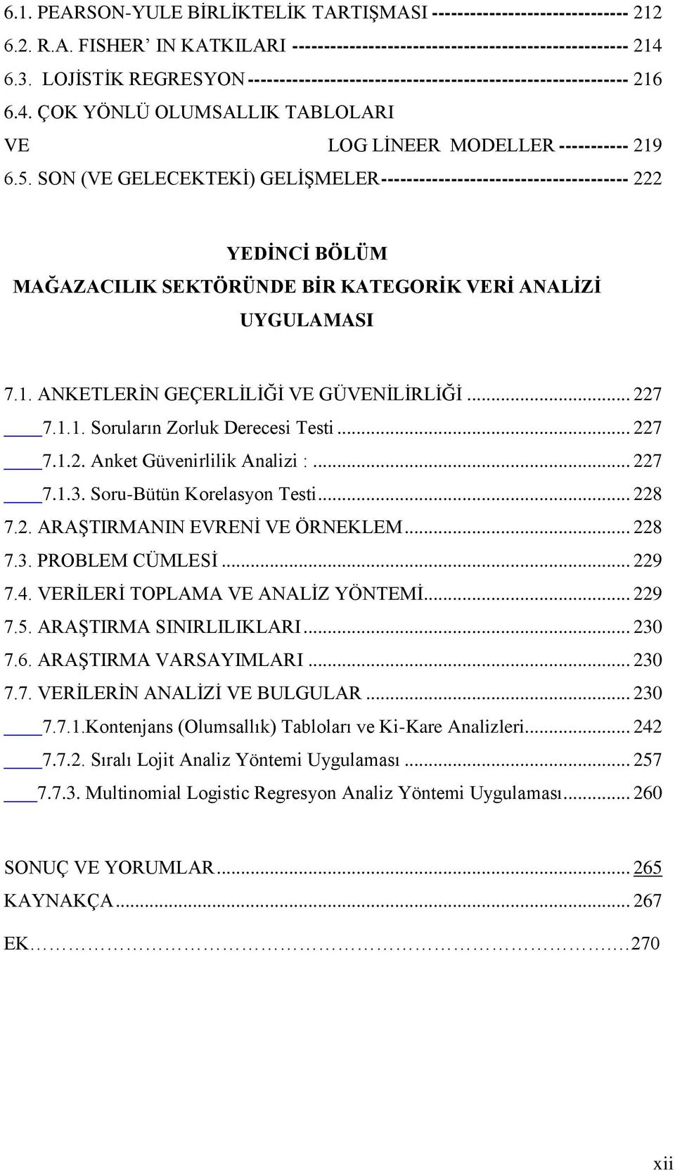 SON (VE GELECEKTEKİ) GELİŞMELER --------------------------------------- 222 YEDİNCİ BÖLÜM MAĞAZACILIK SEKTÖRÜNDE BİR KATEGORİK VERİ ANALİZİ UYGULAMASI 7.1. ANKETLERİN GEÇERLİLİĞİ VE GÜVENİLİRLİĞİ.