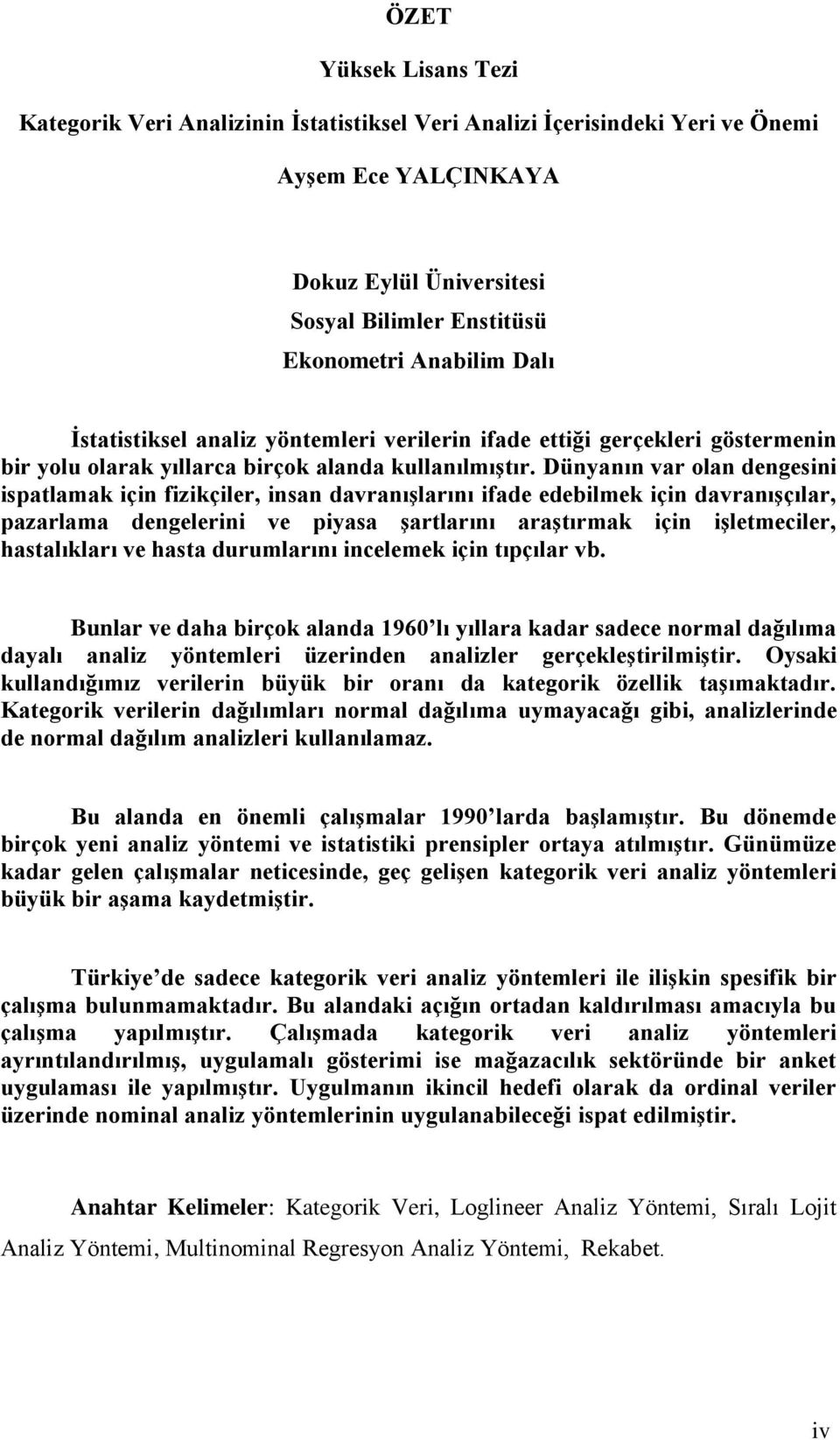 Dünyanın var olan dengesini ispatlamak için fizikçiler, insan davranışlarını ifade edebilmek için davranışçılar, pazarlama dengelerini ve piyasa şartlarını araştırmak için işletmeciler, hastalıkları