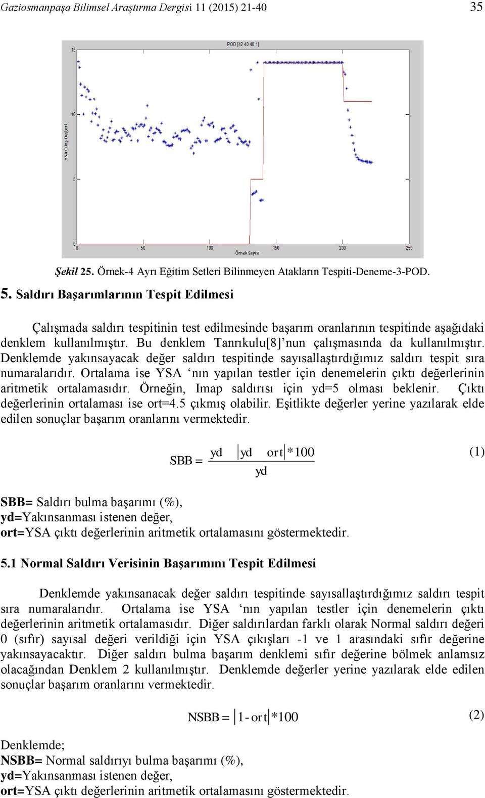 Bu denklem Tanrıkulu[8] nun çalışmasında da kullanılmıştır. Denklemde yakınsayacak değer saldırı tespitinde sayısallaştırdığımız saldırı tespit sıra numaralarıdır.