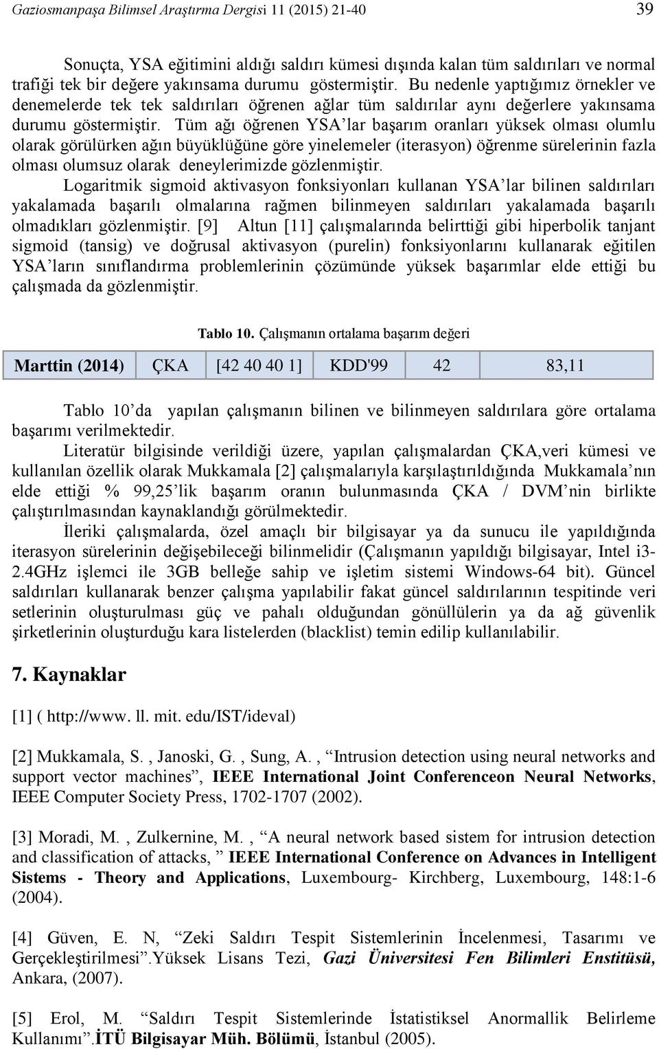 Tüm ağı öğrenen YSA lar başarım oranları yüksek olması olumlu olarak görülürken ağın büyüklüğüne göre yinelemeler (iterasyon) öğrenme sürelerinin fazla olması olumsuz olarak deneylerimizde