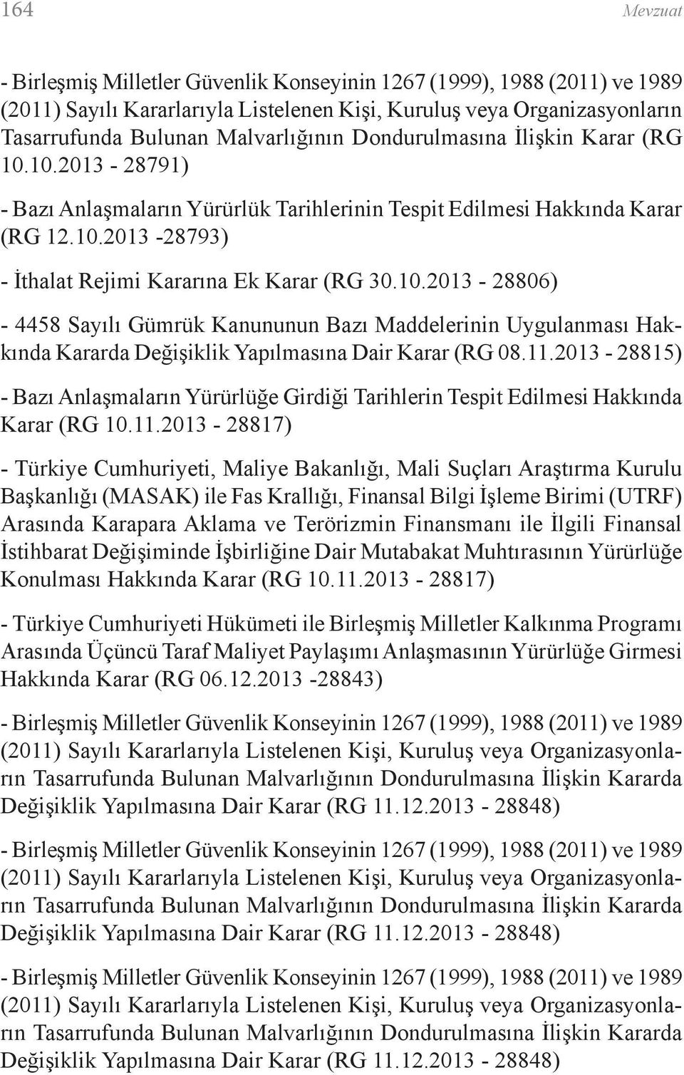 11.2013-28815) - Bazı Anlaşmaların Yürürlüğe Girdiği Tarihlerin Tespit Edilmesi Hakkında Karar (RG 10.11.2013-28817) - Türkiye Cumhuriyeti, Maliye Bakanlığı, Mali Suçları Araştırma Kurulu Başkanlığı