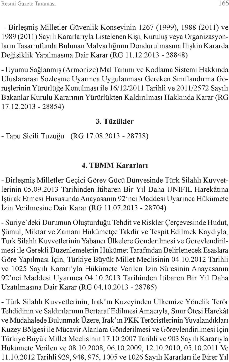 2013-28848) - Uyumu Sağlanmış (Armonize) Mal Tanımı ve Kodlama Sistemi Hakkında Uluslararası Sözleşme Uyarınca Uygulanması Gereken Sınıflandırma Görüşlerinin Yürürlüğe Konulması ile 16/12/2011